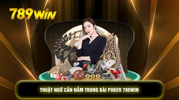 Các thuật ngữ trong game bài Poker 789win