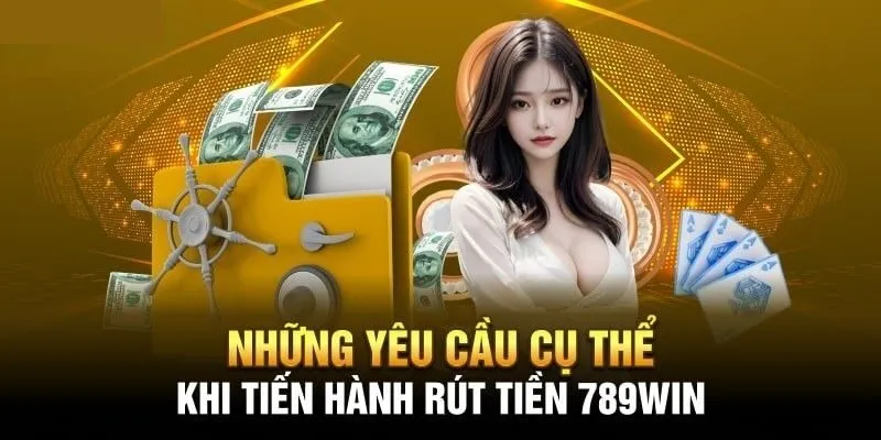 Điều kiện phải tuân thủ khi rút tiền 789win